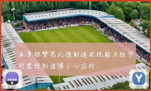 米罗称赞恩比德制造犯规能力防守时需特别谨慎小心应对