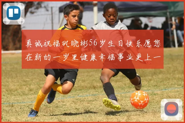 真诚祝福巩晓彬56岁生日快乐愿您在新的一岁里健康幸福事业更上一层楼