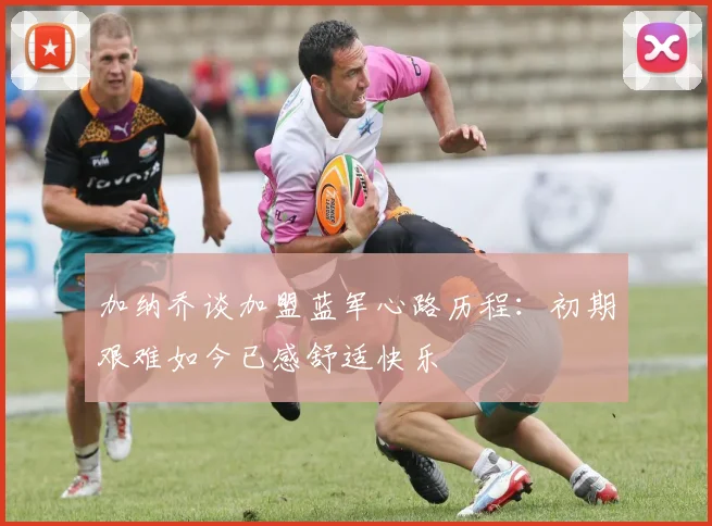 加纳乔谈加盟蓝军心路历程：初期艰难如今已感舒适快乐