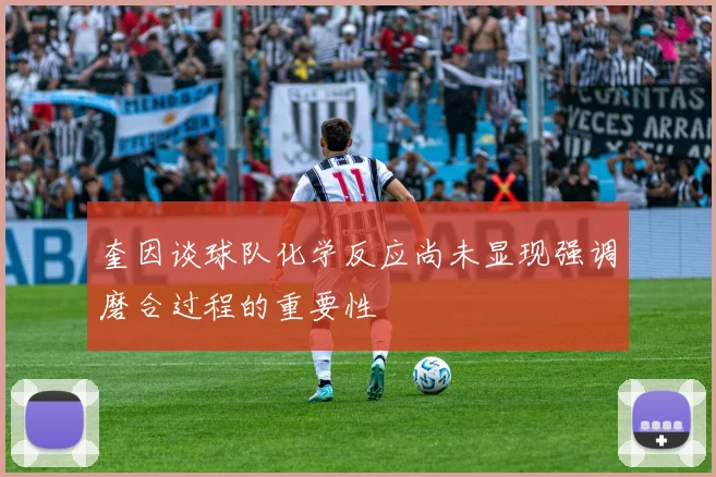 奎因谈球队化学反应尚未显现强调磨合过程的重要性